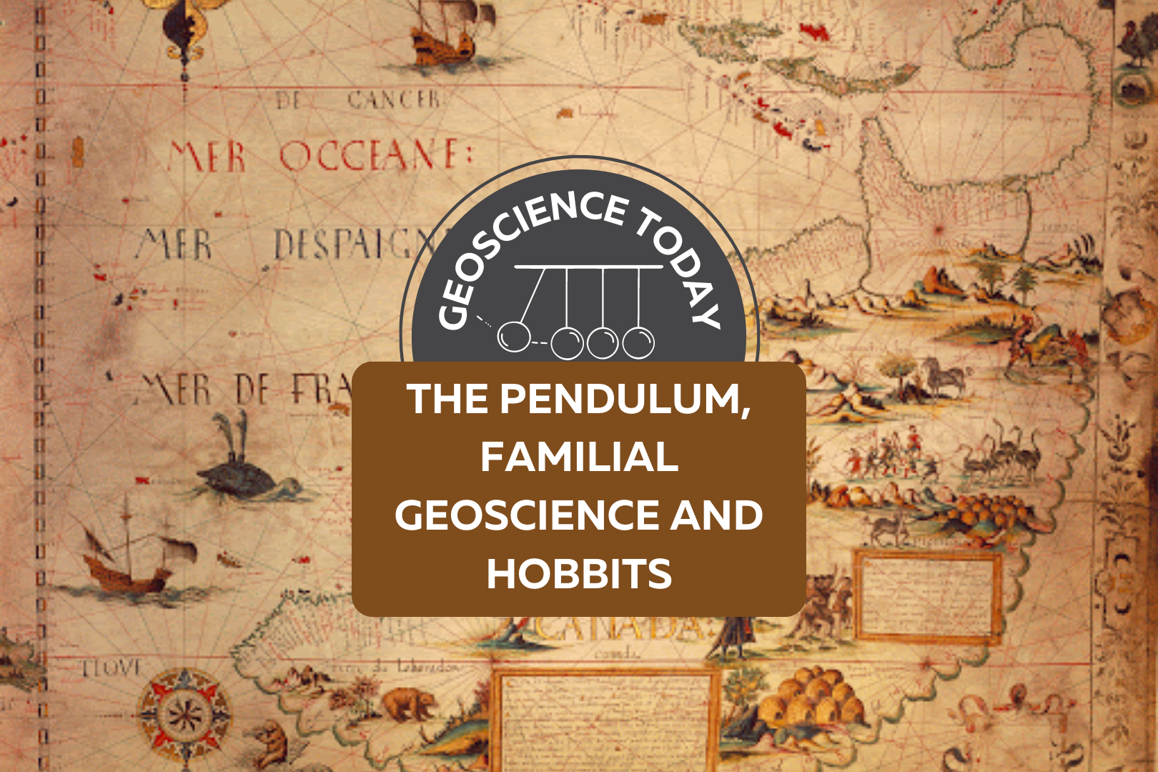 A old map with text on top of it: "Geoscience Today. The Pendulum, Familial Geoscience and Hobbits."